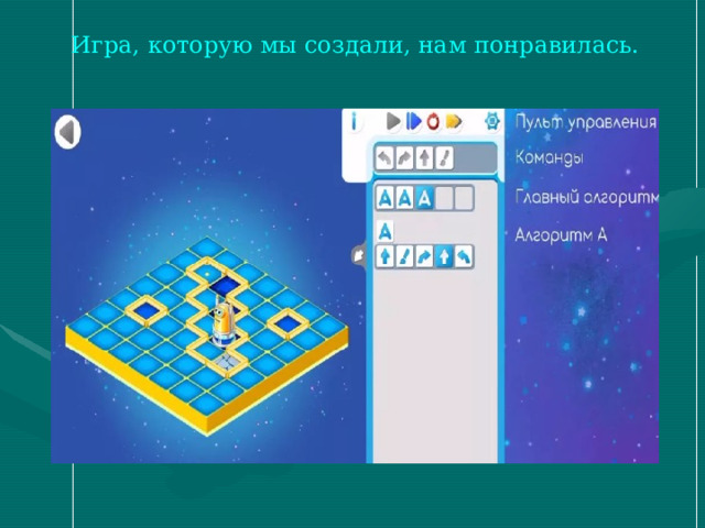 Игра, которую мы создали, нам понравилась. 