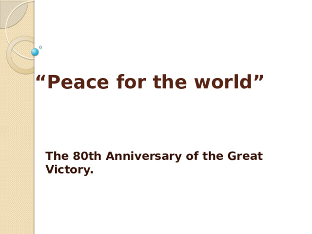 “ Peace for the world”   The 80th Anniversary of the Great Victory.   