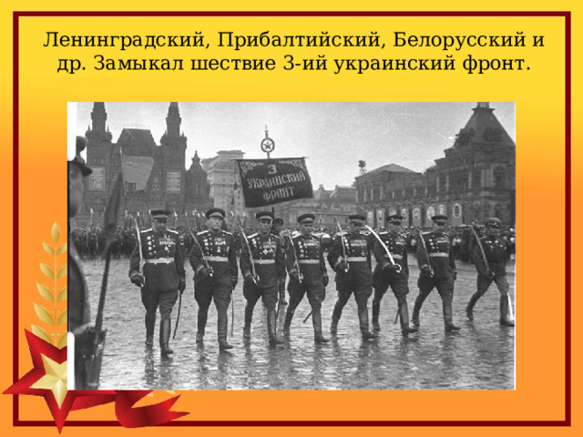 Ленинградский, Прибалтийский, Белорусский и др. Замыкал шествие 3-ий украинский фронт. 