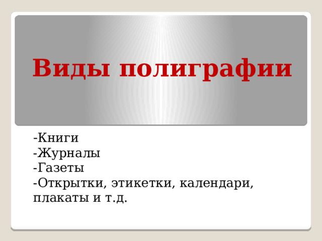 Виды полиграфии - Книги -Журналы -Газеты -Открытки, этикетки, календари, плакаты и т.д. 