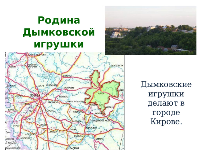Родина Дымковской игрушки Дымковские игрушки делают в городе Кирове. 