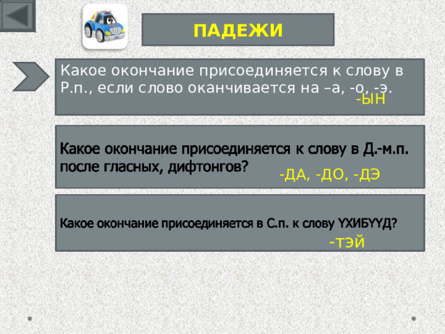  ПАДЕЖИ  Какое окончание присоединяется к слову в Р.п., если слово оканчивается на –а, -о, -э . -ЫН -ДА, -ДО, -ДЭ -тэй 