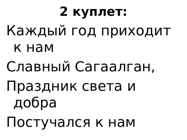 2 куплет: Каждый год приходит к нам Славный Сагаалган, Праздник света и добра Постучался к нам 