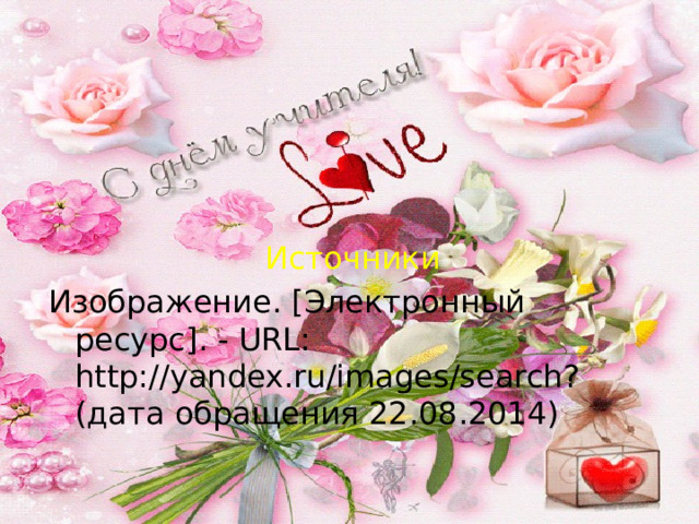 Источники Изображение. [Электронный ресурс]. - URL: http://yandex.ru/images/search? (дата обращения 22.08.2014) 