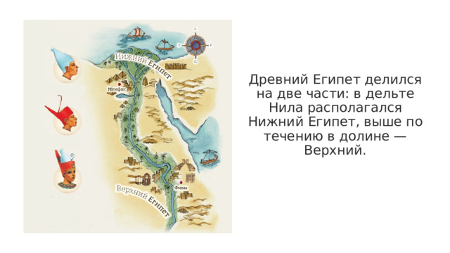 Древний Египет делился на две части: в дельте Нила располагался Нижний Египет, выше по течению в долине — Верхний. 
