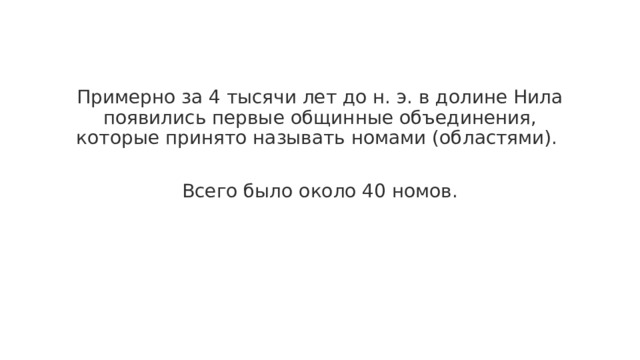 Примерно за 4 тысячи лет до н. э. в долине Нила появились первые общинные объединения, которые принято называть номами (областями). Всего было около 40 номов. 