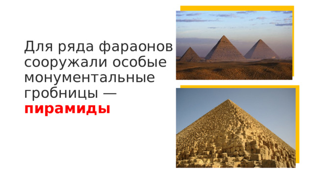 Для ряда фараонов сооружали особые монументальные гробницы — пирамиды 