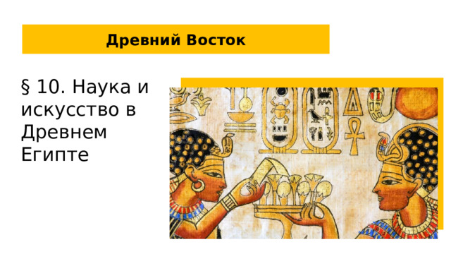 Древний Восток § 10. Наука и искусство в Древнем Египте  