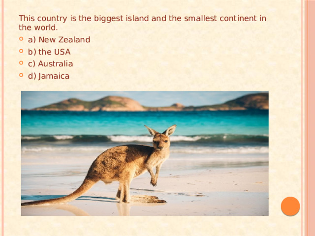 This country is the biggest island and the smallest continent in the world. a) New Zealand b) the USA c) Australia d) Jamaica 