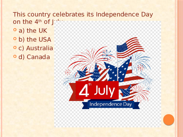This country celebrates its Independence Day on the 4 th  of July. a) the UK b) the USA c) Australia d) Canada 