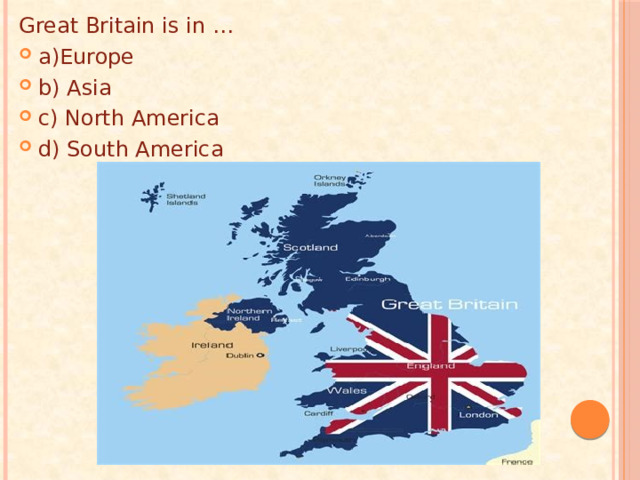Great Britain is in … a)Europe b) Asia c) North America d) South America 