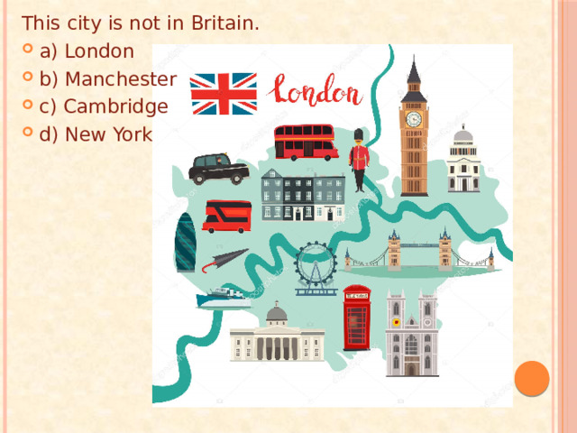 This city is not in Britain. a) London b) Manchester c) Cambridge d) New York 