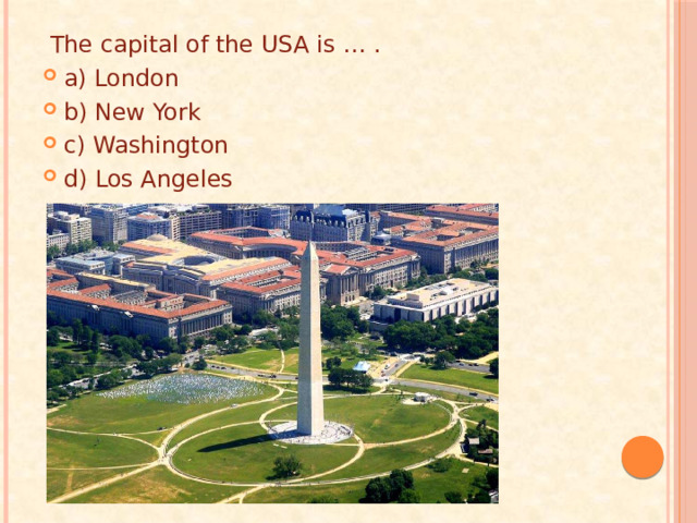  The capital of the USA is … . a) London b) New York c) Washington d) Los Angeles 