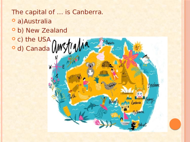 The capital of … is Canberra. a)Australia b) New Zealand c) the USA d) Canada 