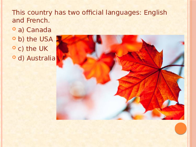 This country has two official languages: English and French. a) Canada b) the USA c) the UK d) Australia 