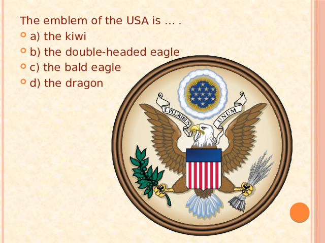 The emblem of the USA is … . a) the kiwi b) the double-headed eagle c) the bald eagle d) the dragon 
