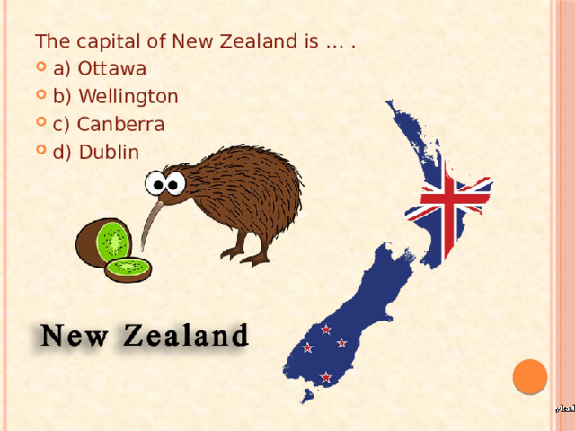 The capital of New Zealand is … . a) Ottawa b) Wellington c) Canberra d) Dublin 
