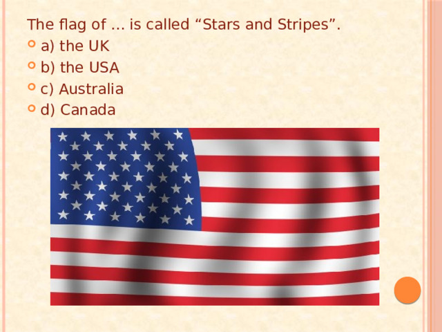 The flag of … is called “Stars and Stripes”. a) the UK b) the USA c) Australia d) Canada 