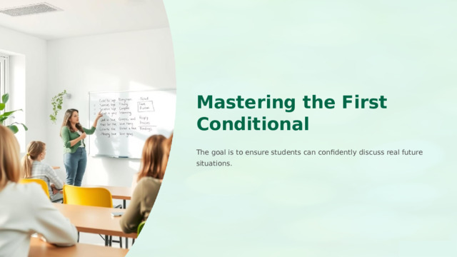  Mastering the First Conditional The goal is to ensure students can confidently discuss real future situations. 