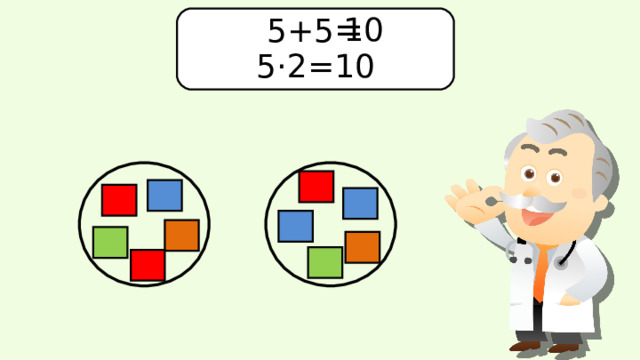 10 5+5 = 5·2=10 