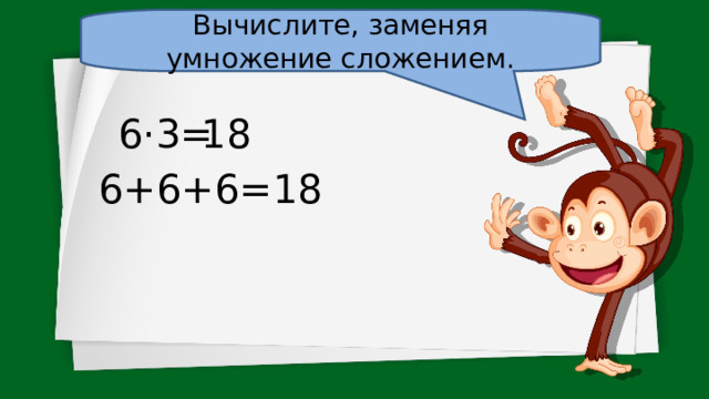 Вычислите, заменяя умножение сложением. 6·3= 18 6+6+6=18 