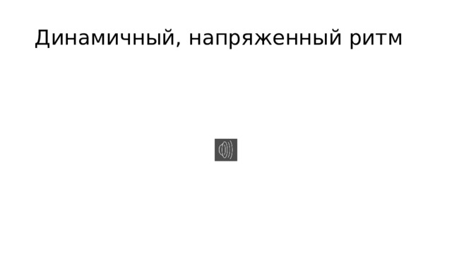 Динамичный, напряженный ритм 