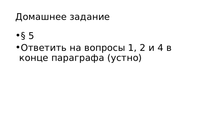 Домашнее задание § 5 Ответить на вопросы 1, 2 и 4 в конце параграфа (устно) 