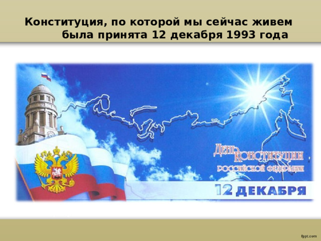 Конституция, по которой мы сейчас живем  была принята 12 декабря 1993 года 