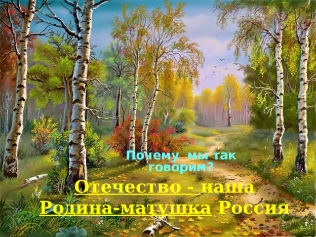 Почему мы так говорим? Отечество - наша Родина-матушка Россия   