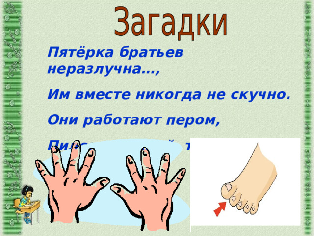 Пятёрка братьев неразлучна…, Им вместе никогда не скучно. Они работают пером, Пилою, ложкой, топором. 