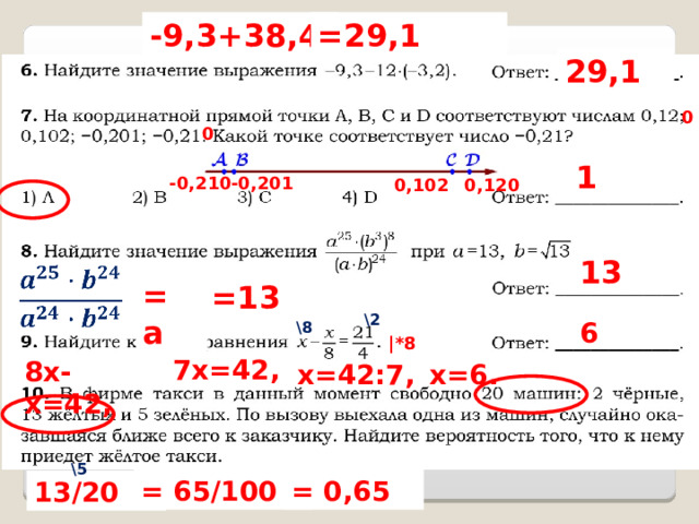 -9,3+38,4 =29,1 29,1 0 0 1 -0,210 -0,201 0,102 0,120 13 = a =13 \2 6 \8 |*8 7x=42, 8x-x=42, x=42:7, x=6. \ 5 = 65/100 = 0,65 13 /20 