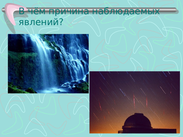 В чём причина наблюдаемых явлений? 