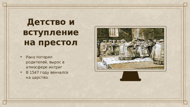 Детство и вступление на престол Рано потерял родителей, вырос в атмосфере интриг В 1547 году венчался на царство. 