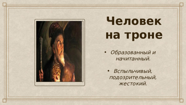 Человек на троне Образованный и начитанный. Образованный и начитанный. Образованный и начитанный.  Вспыльчивый, подозрительный, жестокий. Вспыльчивый, подозрительный, жестокий. Вспыльчивый, подозрительный, жестокий. 