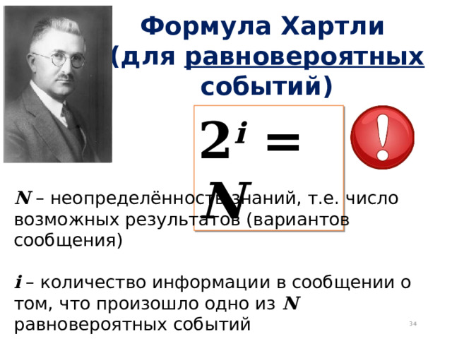 Формула Хартли  (для равновероятных событий) 2 i = N N  – неопределённость знаний, т.е. число возможных результатов (вариантов сообщения) i – количество информации в сообщении о том, что произошло одно из N равновероятных событий 24 
