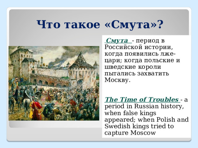 Что такое «Смута»?  Смута  - период в Российской истории, когда появились лже-цари; когда польские и шведские короли пытались захватить Москву. The Time of Troubles  - a period in Russian history, when false kings appeared ; when Polish and Swedish kings tried to capture Moscow 