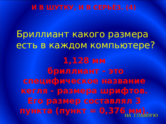 И В ШУТКУ, И В СЕРЬЁЗ. (4) Бриллиант какого размера есть в каждом компьютере? 1,128 мм  бриллиант - это специфическое название кегля - размера шрифтов. Его размер составлял 3 пункта (пункт = 0,376 мм). НА ГЛАВНУЮ 
