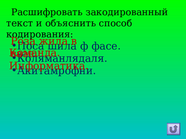 Расшифровать закодированный текст и объяснить способ кодирования: Поса шила ф фасе. Коляманлядаля. Акитамрофни.    Роза жила в вазе.   Команда. Информатика. 