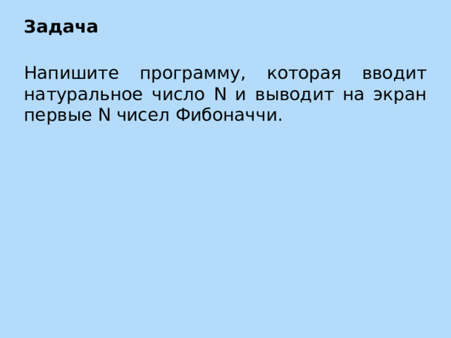 Задача Напишите программу, которая вводит натуральное число N и выводит на экран первые N чисел Фибоначчи. 