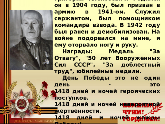 Я горжусь своим прапрадедом! Мой прапрадед - Зяблов Григорий Алексеевич. Родился он в 1904 году, был призван в армию в 1941-ом. Служил сержантом, был помощником командира взвода. В 1942 году был ранен и демобилизован. На войне подорвался на мине, и ему оторвало ногу и руку. Награды: Медаль 