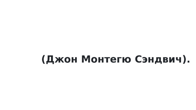   (Джон Монтегю Сэндвич). 