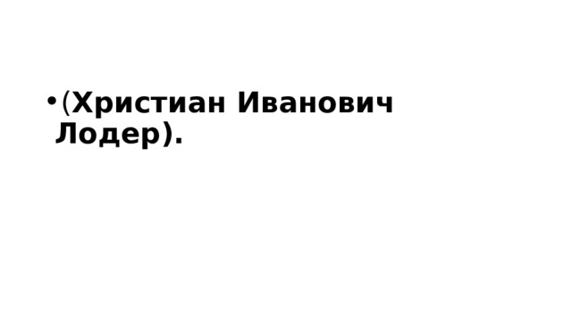 ( Христиан Иванович Лодер). 
