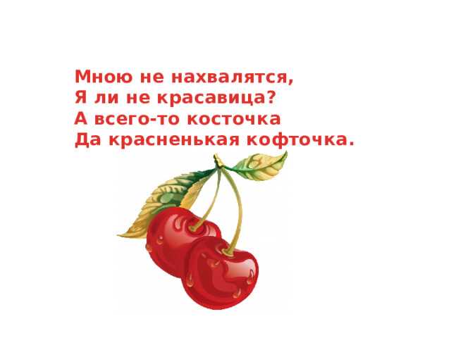 Мною не нахвалятся, Я ли не красавица? А всего-то косточка Да красненькая кофточка. 