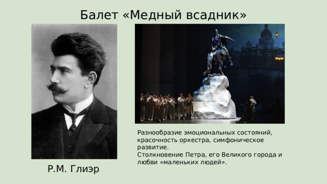 Балет «Медный всадник» Разнообразие эмоциональных состояний, красочность оркестра, симфоническое развитие.  Столкновение Петра, его Великого города и любви «маленьких людей». Р.М. Глиэр 
