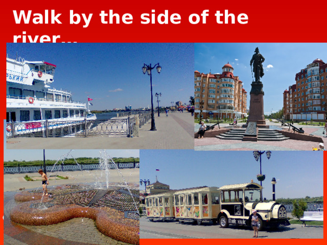 Walk by the side of the river…  