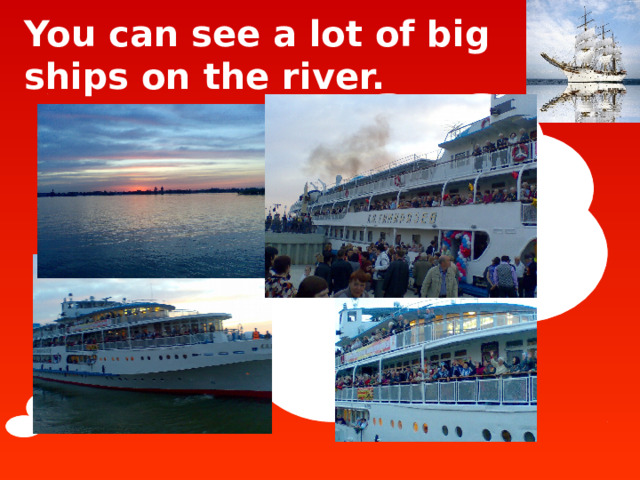 You can see a lot of big ships on the river.  