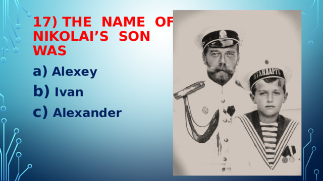 17) THE NAME OF NIKOLAI’S SON WAS  Alexey  Ivan  Alexander  