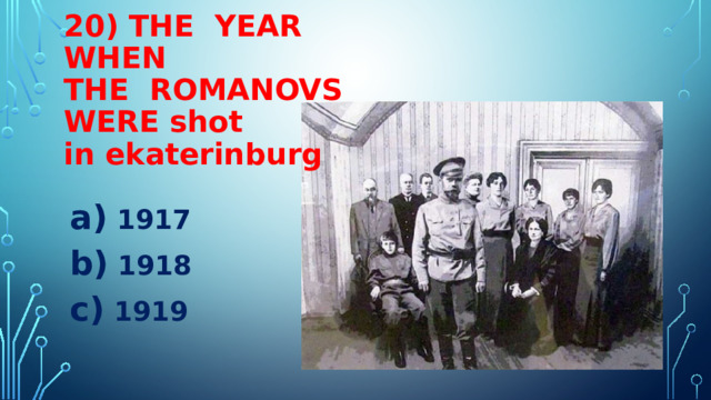 20) THE YEAR WHEN  THE ROMANOVS  WERE shot  in ekaterinburg  1917  1918  1919 