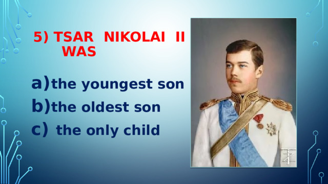 5) TSAR NIKOLAI II  WAS the youngest son the oldest son  the only child 