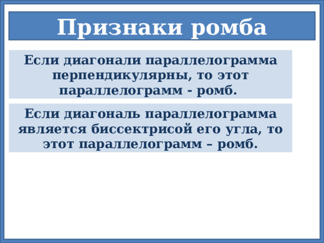Признаки ромба Если диагонали параллелограмма перпендикулярны, то этот параллелограмм - ромб. Если диагональ параллелограмма является биссектрисой его угла, то этот параллелограмм – ромб. При нажатии на прямоугольник с формулировкой признака переходим к доказательству признака 12 
